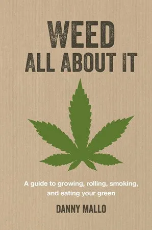 Book - Weed All About It: A guide to growing, rolling, smoking, and eating your green