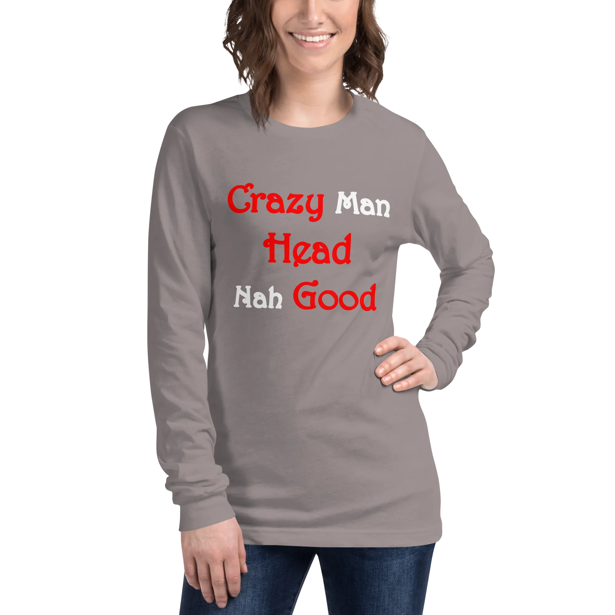 Crazy Man Head nah Good...Unisex Long Sleeve Tee (D)