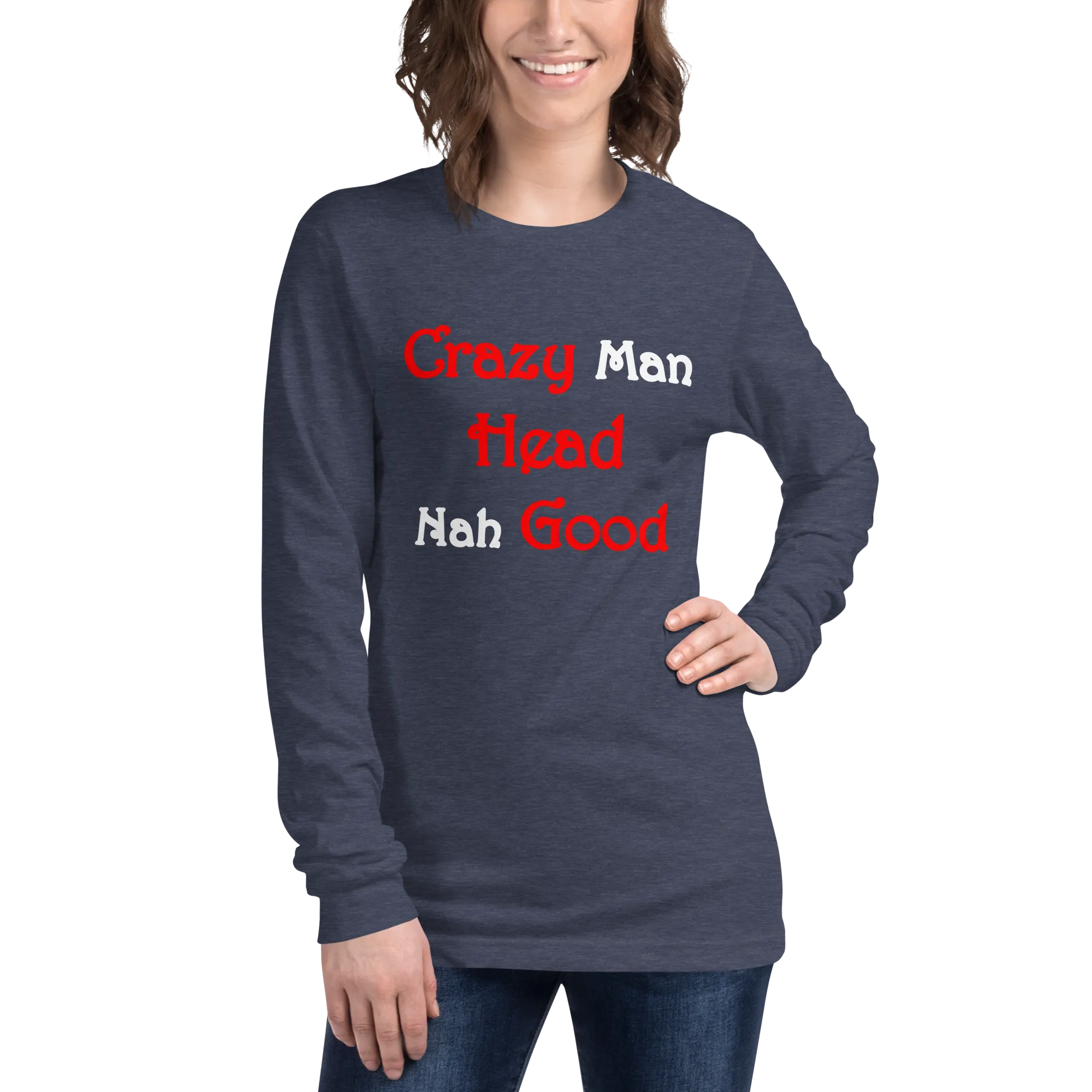 Crazy Man Head nah Good...Unisex Long Sleeve Tee (D)