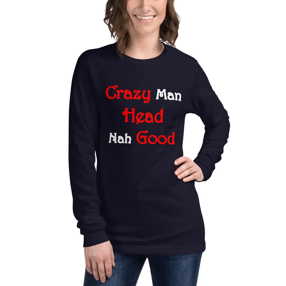 Crazy Man Head nah Good...Unisex Long Sleeve Tee (D)