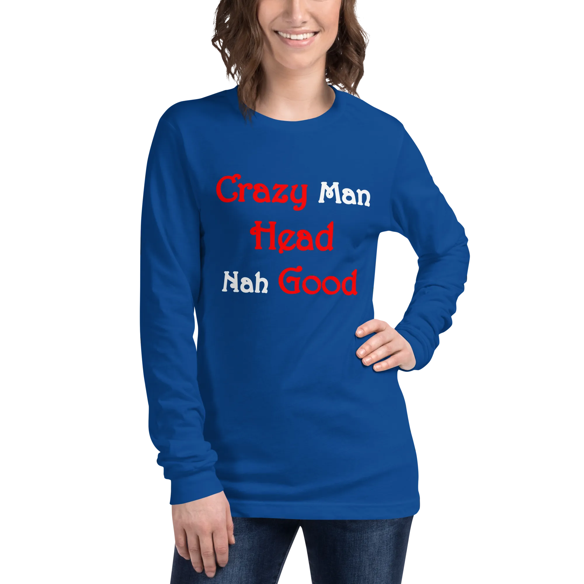 Crazy Man Head nah Good...Unisex Long Sleeve Tee (D)